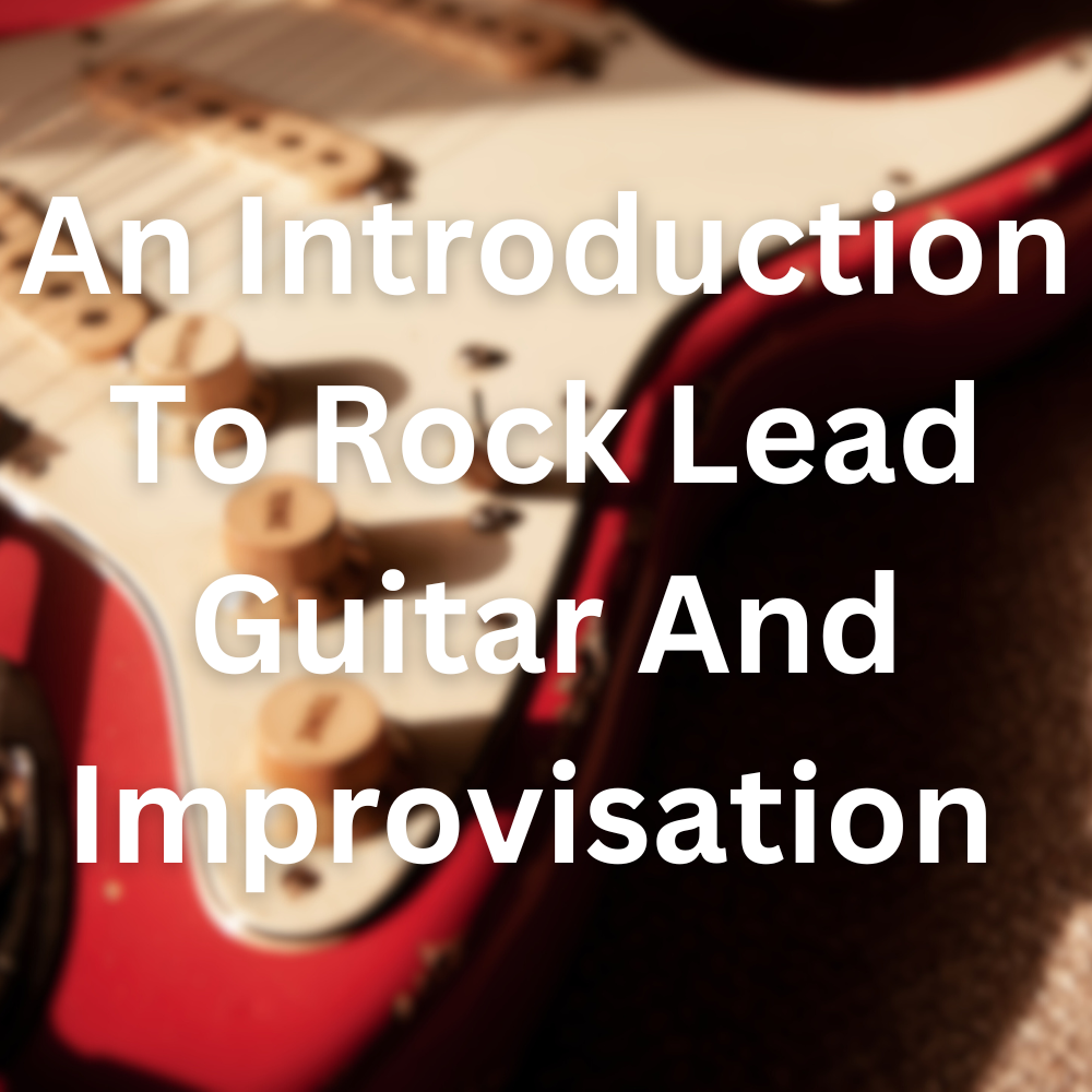 An Introduction to Rock Lead Guitar and Improvisation